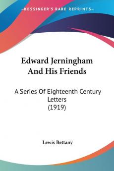 Edward Jerningham And His Friends: A Series of Eighteenth Century Letters: A Series Of Eighteenth Century Letters (1919)