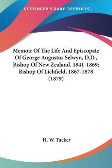 Memoir Of The Life And Episcopate Of George Augustus Selwyn D.D. Bishop Of New Zealand 1841-1869: Bishop of Lichfield 1867-1878