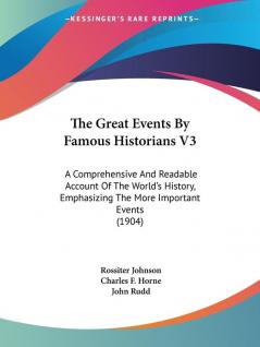 The Great Events By Famous Historians: A Comprehensive and Readable Account of the World's History Emphasizing the More Important Events: A ... The More Important Events (1904): 3