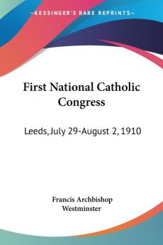 First National Catholic Congress: Leeds July 29-august 2 1910: Official Report: Leeds July 29-August 2 1910: Official Report (1910)