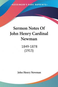 Sermon Notes Of John Henry Cardinal Newman: 1849-1878: 1849-1878 (1913)