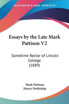 Essays By The Late Mark Pattison: Sometime Rector of Lincoln College: Sometime Rector of Lincoln College (1889): 2