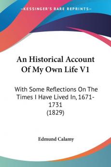 An Historical Account Of My Own Life: With Some Reflections on the Times I Have Lived In 1671-1731: With Some Reflections On The Times I Have Lived In 1671-1731 (1829)