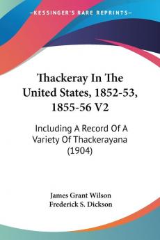 Thackeray In The United States 1852-53 1855-56 2: Including a Record of a Variety of Thackerayana: Including A Record Of A Variety Of Thackerayana (1904)