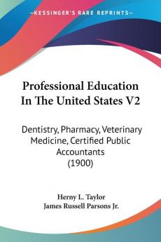 Professional Education In The United States 2: Dentistry Pharmacy Veterinary Medicine Certified Public Accountants: Dentistry Pharmacy Veterinary Medicine Certified Public Accountants (1900)