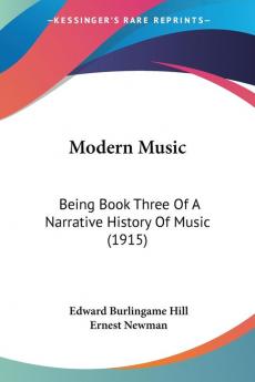 Modern Music: Being Book Three of a Narrative History of Music: Being Book Three Of A Narrative History Of Music (1915)