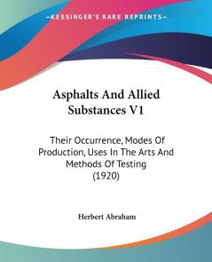 Asphalts And Allied Substances: Their Occurrence Modes of Production Uses in the Arts and Methods of Testing 1920