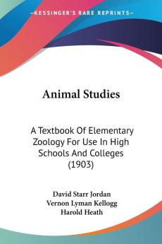 Animal Studies: A Textbook of Elementary Zoology for Use in High Schools and Colleges: A Textbook Of Elementary Zoology For Use In High Schools And Colleges (1903)