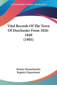 Vital Records Of The Town Of Dorchester From 1826-1849