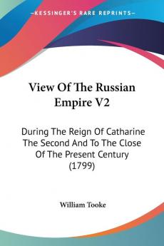 View Of The Russian Empire: During the Reign of Catharine the Second and to the Close of the Present Century: During The Reign Of Catharine The Second And To The Close Of The Present Century (1799): 2