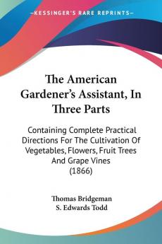 The American Gardener's Assistant In Three Parts