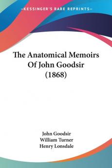 The Anatomical Memoirs Of John Goodsir