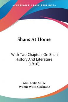 Shans At Home: With Two Chapters on Shan History and Literature: With Two Chapters On Shan History And Literature (1910)