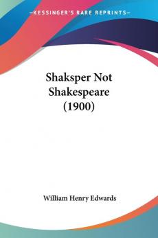 Shaksper Not Shakespeare