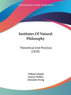 Institutes Of Natural Philosophy: Theoretical and Practical: Theoretical And Practical (1820)