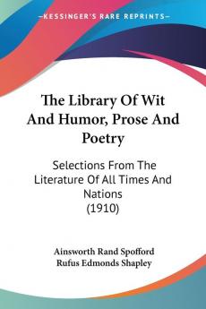 The Library Of Wit And Humor Prose And Poetry: Selections from the Literature of All Times and Nations: Selections From The Literature Of All Times And Nations (1910)