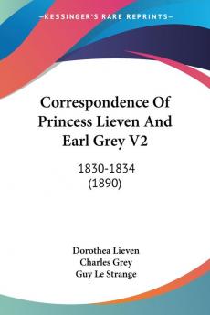 Correspondence Of Princess Lieven And Earl Grey Vol 2 1830-1834: 1830-1834 (1890)