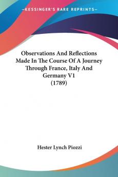 Observations And Reflections Made In The Course Of A Journey Through France Italy And Germany V1 (1789)