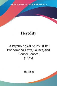 Heredity: A Psychological Study of Its Phenomena Laws Causes and Consequences: A Psychological Study Of Its Phenomena Laws Causes And Consequences (1875)