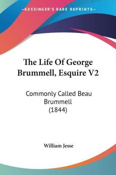 The Life Of George Brummell Esquire 2: Commonly Called Beau Brummell: Commonly Called Beau Brummell (1844)