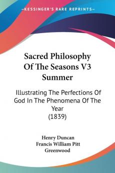 Sacred Philosophy Of The Seasons 3 Summer: Illustrating the Perfections of God in the Phenomena of the Year: Illustrating The Perfections Of God In The Phenomena Of The Year (1839)