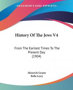 History Of The Jews 4: From the Earliest Times to the Present Day: From The Earliest Times To The Present Day (1904)