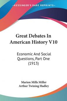 Great Debates In American History: Economic and Social Questions: Economic And Social Questions Part One (1913): 10