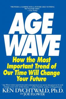 The Age Wave: How The Most Important Trend Of Our Time Can Change Your Future