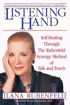 The Listening Hand: Self-Healing Through The Rubenfeld Synergy Method of Talk and Touch