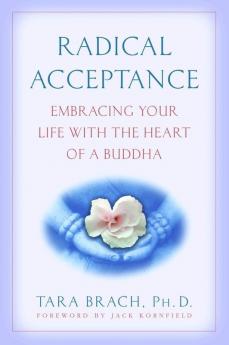 Radical Acceptance Embracing Your Life With the Heart of a Buddha