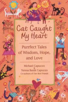 Cat Caught My Heart: Purrfect Tales of Wisdom Hope and Love