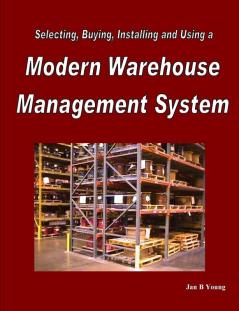 Selecting Buying Installing and Using a Modern Warehouse Management System