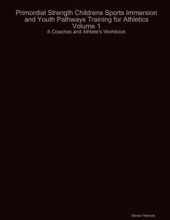 Primordial Strength Childrens Sports Immersion and Youth Pathways Training for Athletics Volume 1