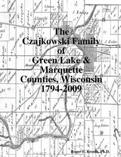 The Czajkowski Family of Green Lake & Marquette Counties Wisconsin 1794-2009