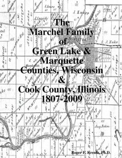 The Marchel Family of Green Lake & Marquette Counties Wisconsin & Cook County Illinois 1807-2009