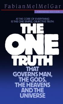 THE ONE TRUTH that governs Man the Gods the Heavens and the Universe