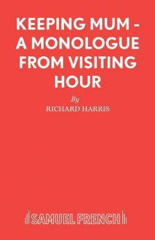 Keeping Mum - A monologue from Visiting Hour