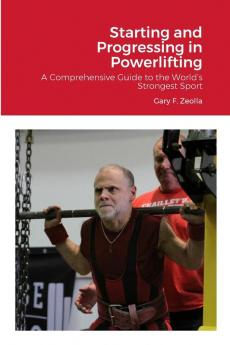 Starting and Progressing in Powerlifting: A Comprehensive Guide to the World's Strongest Sport