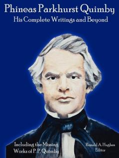 Phineas Parkhurst Quimby: His Complete Writings and Beyond