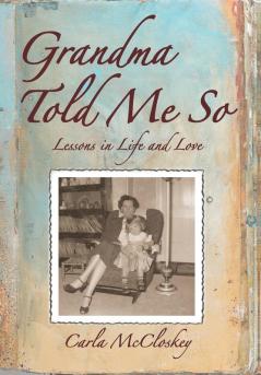 Grandma Told Me So: Lessons in Life and Love