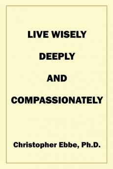 Live Wisely Deeply and Compassionately