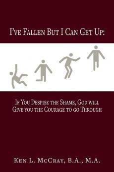 I've Fallen But I Can Get Up If You Despise the Shame God will Give you the Courage to go Through