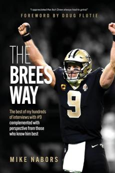 The Brees Way: The best of my hundreds of interviews with #9 complemented with perspective from those who know him best