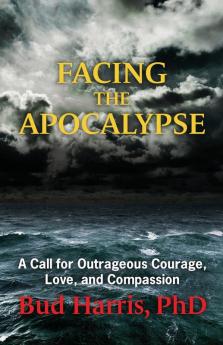 Facing the Apocalypse: A Call for Outrageous Courage Love and Compassion