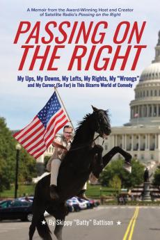 Passing On The Right: My Ups My Downs My Lefts My Rights My Wrongs ... and My Career (So Far) in this Bizarro World of Comedy