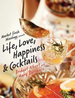 Market Fresh Mixology Presents Life Love Happiness & Cocktails