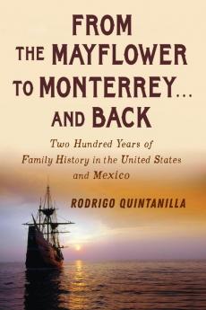 From The Mayflower to Monterrey and Back-Two Hundred Years of Family History in the United States and Mexico