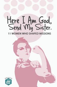 Here I am God Send my Sister: 11 Women Who Shaped Missions (Mobilization)