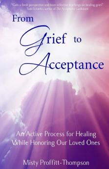 From Grief to Acceptance: An Active Process for Healing While Honoring Our Loved Ones