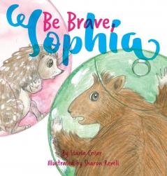 Be Brave Sophia: Book 2 In the Lucy and Sophia Series